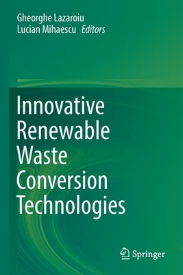 Innovative Renewable Waste Conversion Technologies by Lazaroiu, Gheorghe