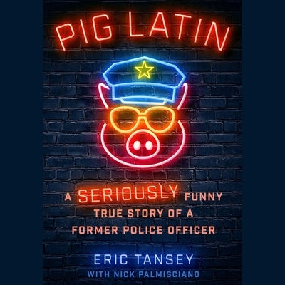 Pig Latin: A Seriously Funny True Story of Former Police Officer by Tansey, Eric