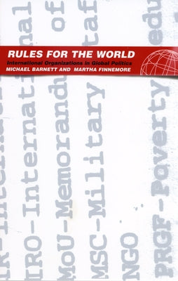 Rules for the World: International Organizations in Global Politics by Barnett, Michael