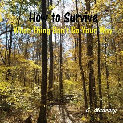 How to Survive When Things Don't Go Your Way by Mahoney, C.