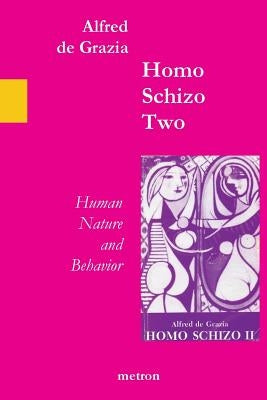 Homo Schizo Two: Human Nature and Behavior by De Grazia, Alfred
