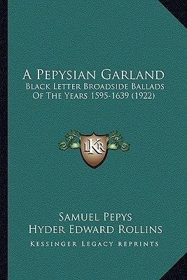 A Pepysian Garland: Black Letter Broadside Ballads Of The Years 1595-1639 (1922) by Pepys, Samuel