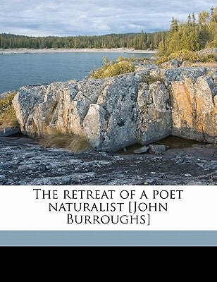 The Retreat of a Poet Naturalist [John Burroughs] by Barrus, Clara