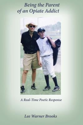 Being the Parent of an Opiate Addict: A Real-Time Poetic Response by Brooks, Austen Berj
