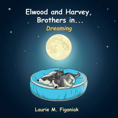 Elwood and Harvey, Brothers In...: Dreaming by Figaniak, Laurie M.