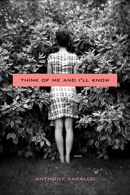 Think of Me and I'll Know: Stories by Varallo, Anthony