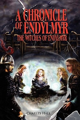 A Chronicle of Endylmyr: The Witches of Endylmyr by Hall, Charles