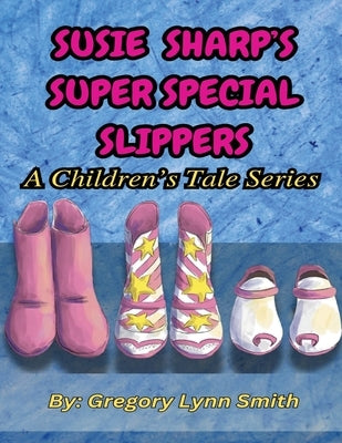 Susie Sharp's Super Special Slippers: A Children's Tale Series by Smith, Gregory Lynn