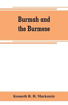 Burmah and the Burmese: in two books by R. H. MacKenzie, Kenneth