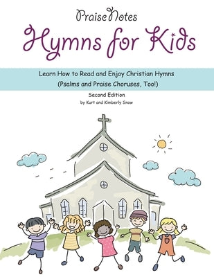 Hymns for Kids: Learn How to Read and Enjoy Christian Hymns (Psalms and Praise Choruses, Too!) by Snow, Kimberly Rene