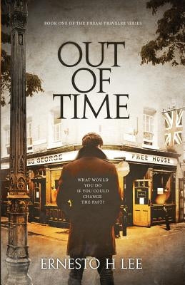 Out of Time: The Dream Traveler Book One by Lee, Ernesto H.