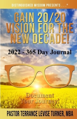 Gain 20/20 Vision For The New Decade! 2022-365 Day Journal: Document Your Journey! by Turner, Terrance Levise