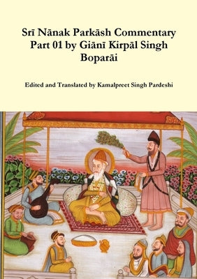 Srī Nānak Parkāsh Commentary Part 01 by Giānī Kirpāl Singh Boparāi by Pardeshi, Kamalpreet Singh