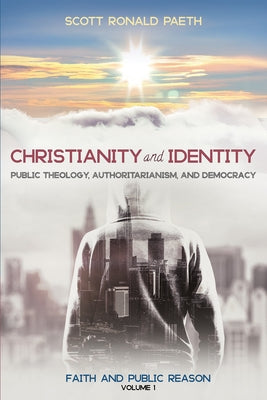 Christianity and Identity: Faith and Public Reason, Volume 1 by Paeth, Scott Ronald