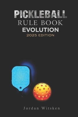 Pickleball Rulebook Evolution (2025 Edition): Breaking down complex rules into clear, practical explanations for Players and Coaches by Witsken, Jordan