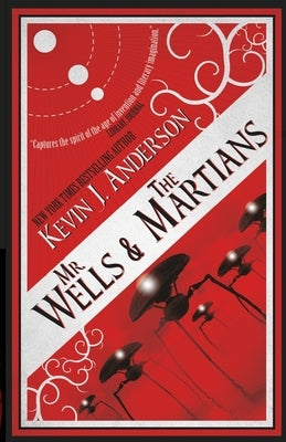 Mr. Wells & the Martians: A Thrilling Eyewitness Account of the Recent Alien Invasion by Anderson, Kevin J.