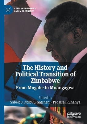 The History and Political Transition of Zimbabwe: From Mugabe to Mnangagwa by Ndlovu-Gatsheni, Sabelo J.