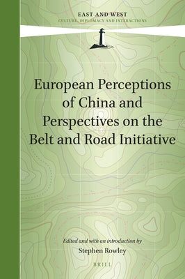 European Perceptions of China and Perspectives on the Belt and Road Initiative by Rowley, Stephen