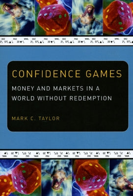 Confidence Games: Money and Markets in a World Without Redemption by Taylor, Mark C.