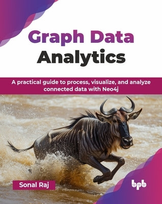 Graph Data Analytics: A practical guide to process, visualize, and analyze connected data with Neo4j (English Edition) by Raj, Sonal