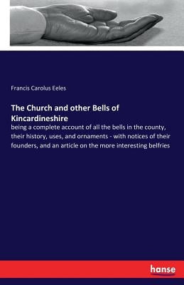The Church and other Bells of Kincardineshire: being a complete account of all the bells in the county, their history, uses, and ornaments - with noti by Eeles, Francis Carolus