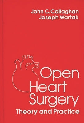 Open Heart Surgery: Theory and Practice by Callaghan, John C.