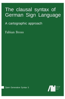 The clausal syntax of German Sign Language by Bross, Fabian