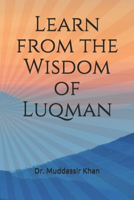Learn from the Wisdom of Luqman by Khan, Muddassir