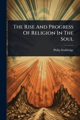 The Rise And Progress Of Religion In The Soul by Doddridge, Philip