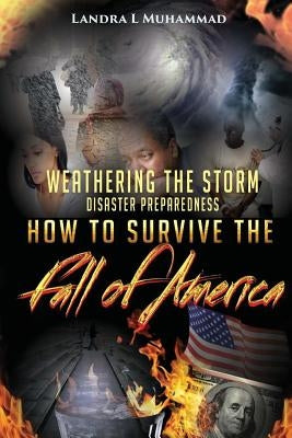 Weathering The Storm: Disaster Preparedness How To Survive The Fall Of America: How To Survive The Fall Of America by Muhammad, Landra L.