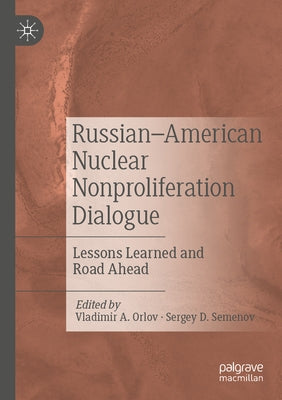Russian-American Nuclear Nonproliferation Dialogue: Lessons Learned and Road Ahead by Orlov, Vladimir A.
