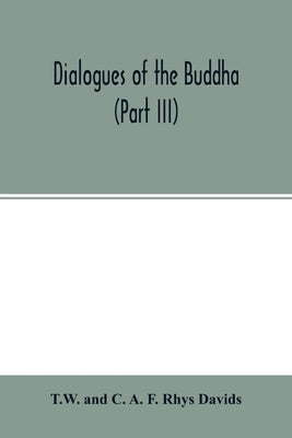 Dialogues of the Buddha (Part III) by A. F. Rhys Davids, C.
