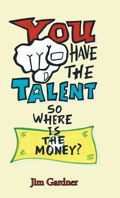 You Have the Talent, so Where Is the Money? by Gardner, Jim