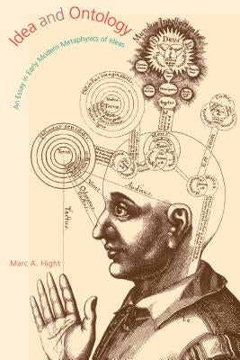 Idea and Ontology: An Essay in Early Modern Metaphysics of Ideas by Hight, Marc A.