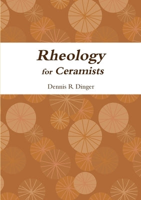 Rheology for Ceramists by Dinger, Dennis