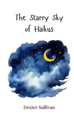 The Starry Sky of Haikus by Sullivan, Dexter