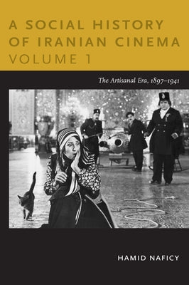 A Social History of Iranian Cinema, Volume 1: The Artisanal Era, 1897-1941 by Naficy, Hamid