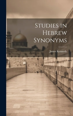 Studies in Hebrew Synonyms by Kennedy, James