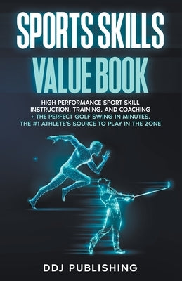 Sports Skills Value Book. High Performance Sport Skill Instruction, Training, and Coaching + The Perfect Golf Swing In Minutes. The #1 Athlete's Sourc by Publishing, Ddj