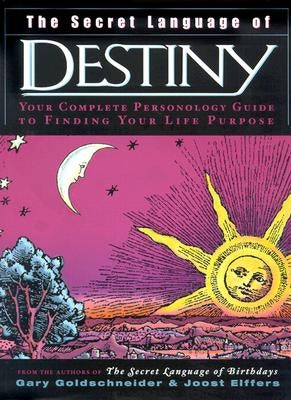 The Secret Language of Destiny: A Personology Guide to Finding Your Life Purpose by Goldschneider, Gary