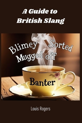A Guide to British Slang by Rogers, Louis