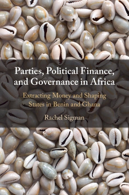 Parties, Political Finance, and Governance in Africa by Sigman, Rachel