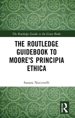 The Routledge Guidebook to Moore's Principia Ethica by Nuccetelli, Susana
