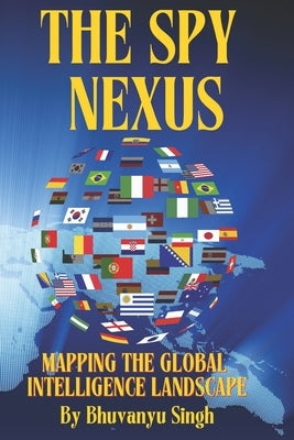 The Spy Nexus: Mapping the Global Intelligence Landscape by Singh, Bhuvanyu