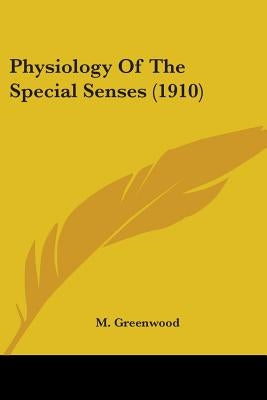 Physiology Of The Special Senses (1910) by Greenwood, M.