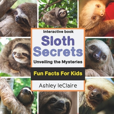 Sloth Secrets Uncovered: Discover Amazing Fun Facts About the World's Slowest Mammals (Ages 5-10) by LeClaire, Ashley