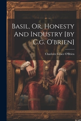 Basil, Or, Honesty And Industry [by C.g. O'brien] by O'Brien, Charlotte Grace