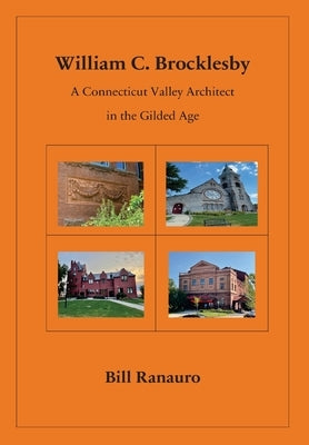 William C. Brocklesby: A Connecticut Valley Architect in the Gilded Age by Ranauro, Bill