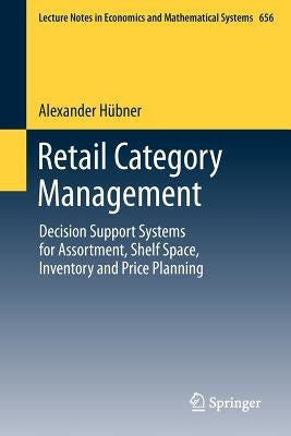 Retail Category Management: Decision Support Systems for Assortment, Shelf Space, Inventory and Price Planning by Hübner, Alexander