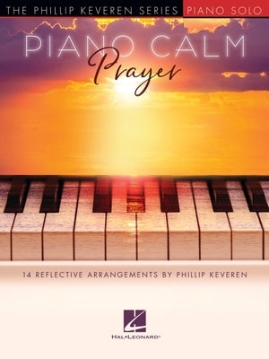 Piano Calm: Prayer - 14 Reflective Arrangements by Phillip Keveren by Hal Leonard Corp